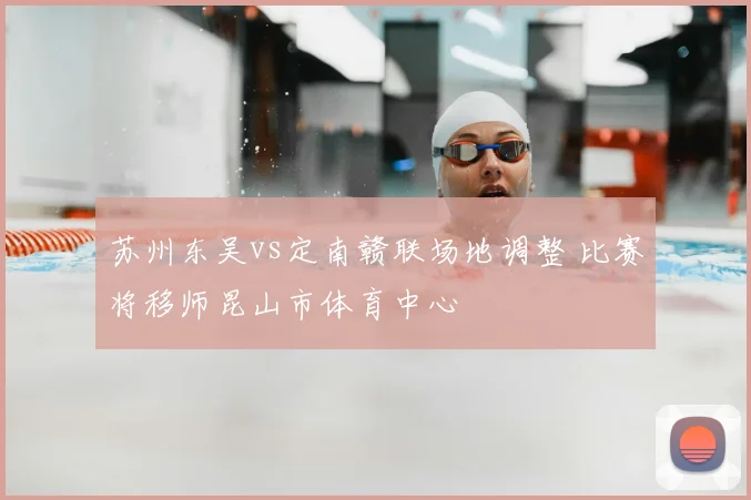 苏州东吴vs定南赣联场地调整 比赛将移师昆山市体育中心