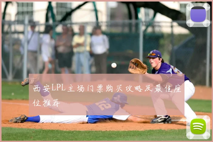 西安LPL主场门票购买攻略及最佳座位推荐